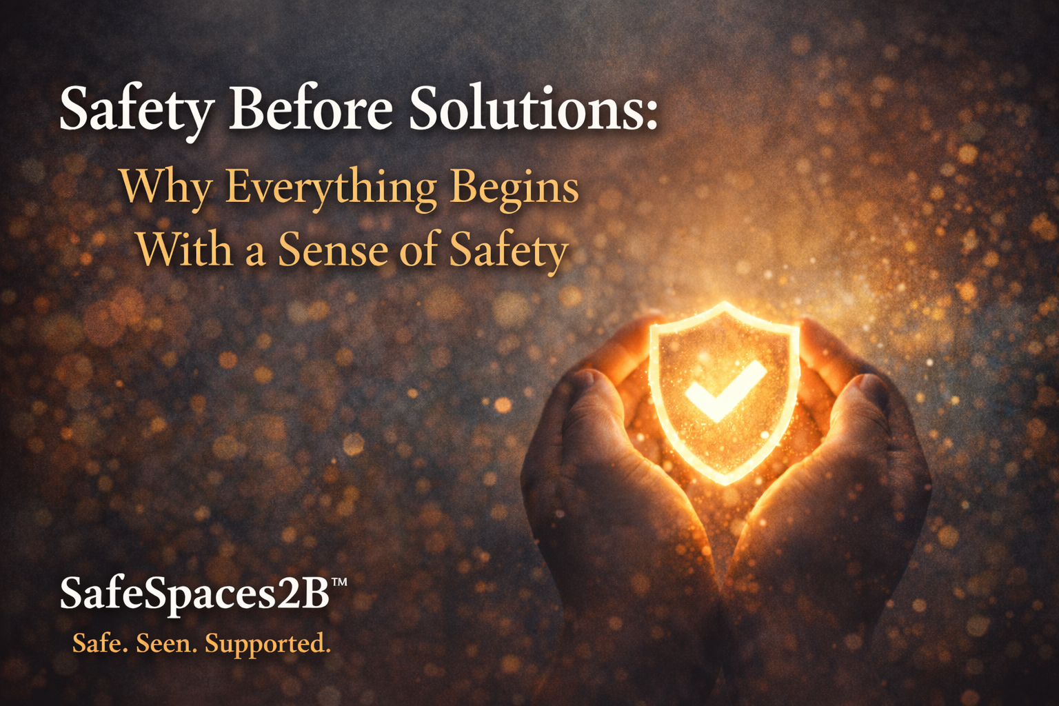 Safety Before Solutions: Why Everything Begins With a Sense of Safety